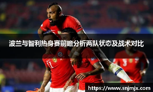 波兰与智利热身赛前瞻分析两队状态及战术对比