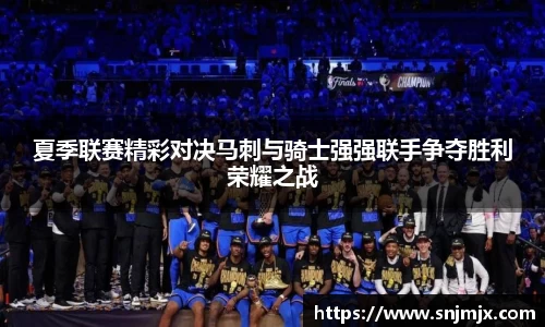 夏季联赛精彩对决马刺与骑士强强联手争夺胜利荣耀之战